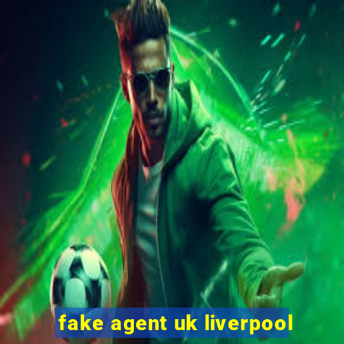 fake agent uk liverpool